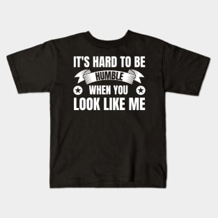 It's hard to be humble when you look like me Kids T-Shirt